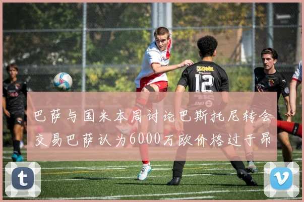 巴萨与国米本周讨论巴斯托尼转会交易巴萨认为6000万欧价格过于昂贵